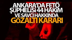 Ankara'da FETÖ şüphelisi 44 hakim ve savcı hakkında gözaltı kararı