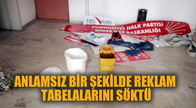 ANLAMSIZ BİR ŞEKİLDE REKLAM TABELALARINI SÖKTÜ