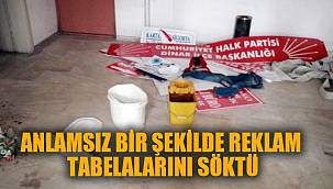 ANLAMSIZ BİR ŞEKİLDE REKLAM TABELALARINI SÖKTÜ