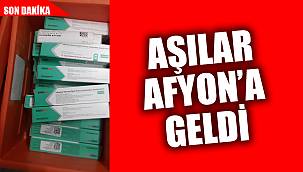 AŞILAR AFYON'A GELDİ