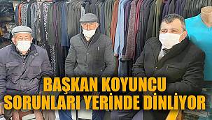 BAŞKAN KOYUNCU SORUNLARI YERİNDE DİNLİYOR
