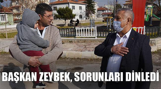 BAŞKAN ZEYBEK, SORUNLARI DİNLEDİ