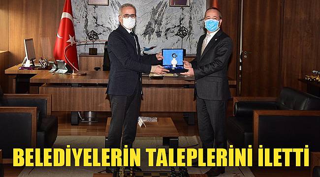 BELEDİYELERİN TALEPLERİNİ İLETTİ