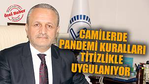 CAMİLERDE PANDEMİ KURALLARI TİTİZLİKLE UYGULANIYOR