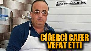 CİĞERCİ CAFER HAYATINI KAYBETTİ