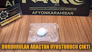 DURDURULAN ARAÇTAN UYUŞTURUCU ÇIKTI