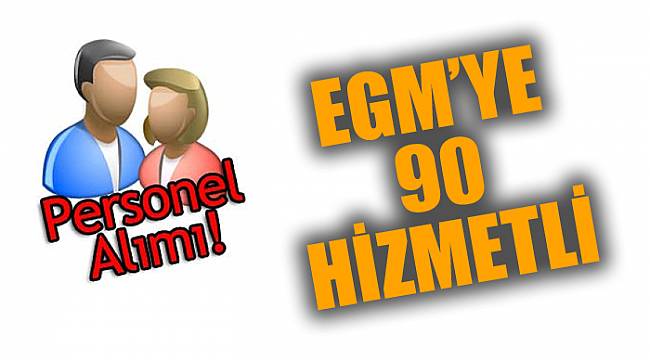 EGM 90 HİZMETLİ ALACAK