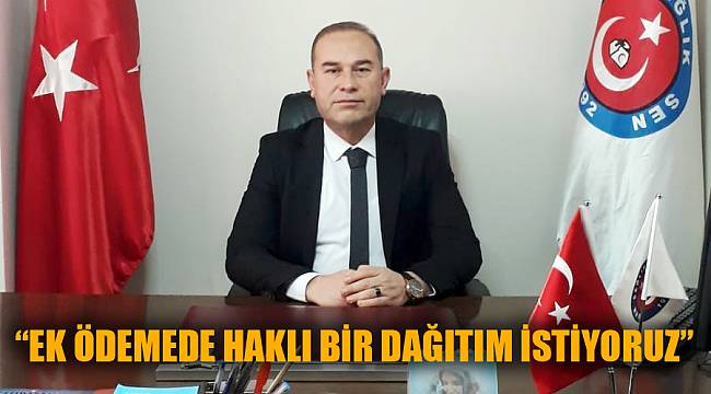 “EK ÖDEMEDE HAKLI BİR DAĞITIM İSTİYORUZ”