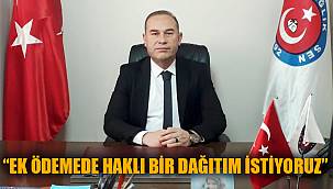 “EK ÖDEMEDE HAKLI BİR DAĞITIM İSTİYORUZ”