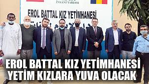 EROL BATTAL KIZ YETİMHANESİ YETİM KIZLARA YUVA OLACAK