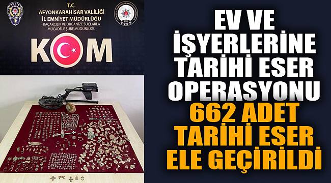 Ev ve iş yerinden 662 adet tarihi eser çıktı