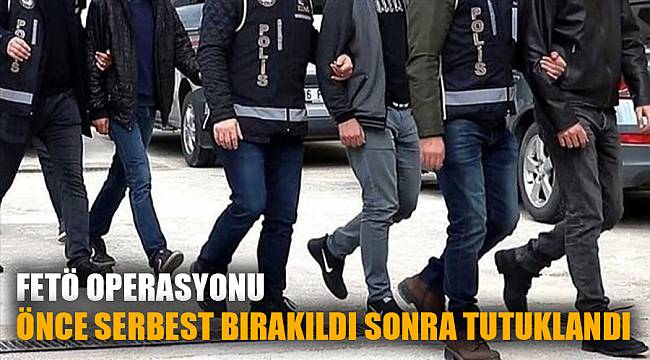 FETÖ SANIĞI ÖNCE SERBEST BIRAKILDI DAHA SONRA TUTUKLANDI