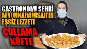 Gastronomi şehri Afyonkarahisar'ın eşsiz lezzeti: Çullama köfte
