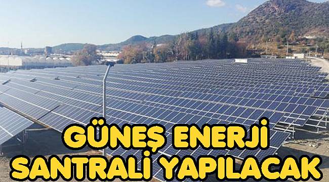 GÜNEŞ ENERJİ SANTRALİ YAPTIRILACAK