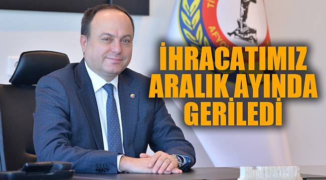 İHRACATIMIZ ARALIK AYINDA GERİLEDİ