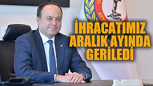 İHRACATIMIZ ARALIK AYINDA GERİLEDİ