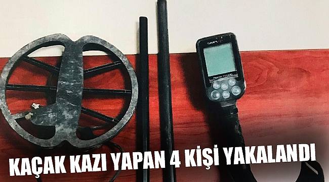 KAÇAK KAZI YAPAN 4 KİŞİ YAKALANDI