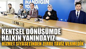 “KENTSEL DÖNÜŞÜMDE HALKIN YANINDAYIZ”