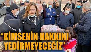 “KİMSENİN HAKKINI YEDİRMEYECEĞİZ”