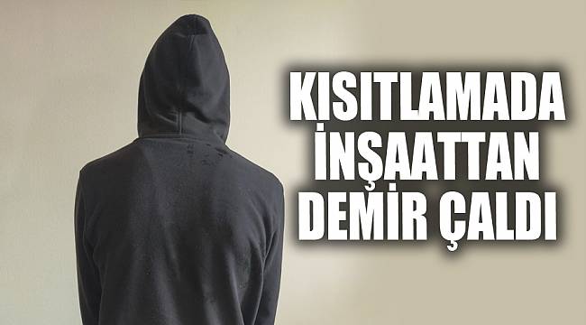 Kısıtlama saatinde inşaattan demir çalan şahsı polis yakaladı 