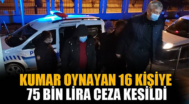 KUMAR OYNAYAN 16 KİŞİYE 75 BİN LİRA CEZA KESİLDİ
