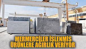 MERMERCİLER İŞLENMİŞ ÜRÜNLERE AĞIRLIK VERİYOR