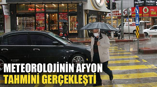METEOROLOJİNİN AFYONKARAHİSAR TAHMİNİ GERÇEKLEŞTİ