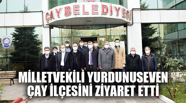 MİLLETVEKİLİ YURDUNUSEVEN ÇAY’I ZİYARET ETTİ