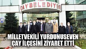 MİLLETVEKİLİ YURDUNUSEVEN ÇAY’I ZİYARET ETTİ