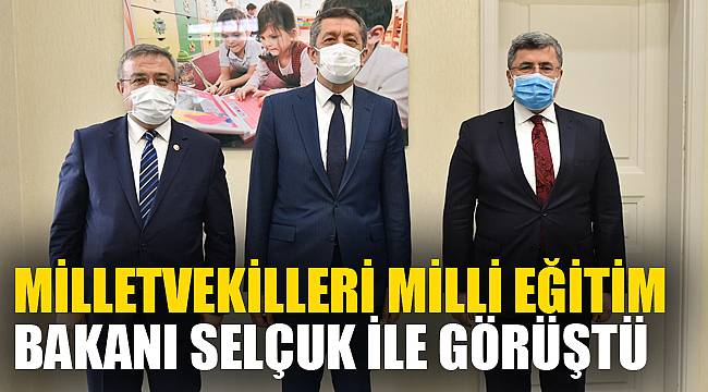 MİLLETVEKİLLERİ MİLLİ EĞİTİM BAKANI SELÇUK İLE GÖRÜŞTÜ