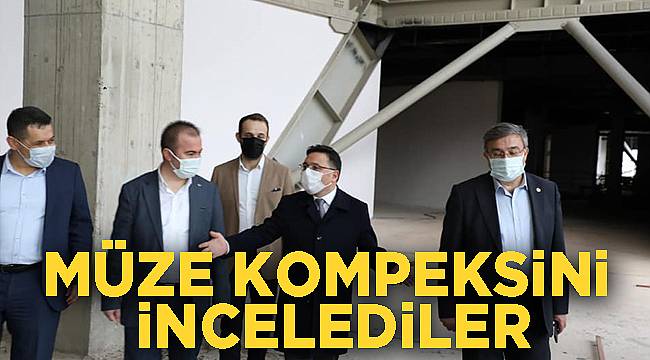 MÜZE KOMPLEKSİNİ İNCELEDİLER