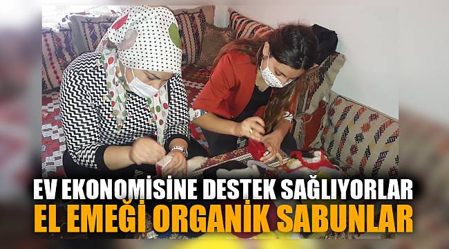 ORGANİK SABUNLAR EV EKONOMİSİNE KATKI SAĞLAYACAK