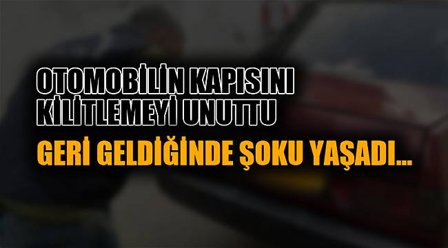 OTOMOBİLİN KAPISINI KİLİTLEMEYİ UNUTUNCA...