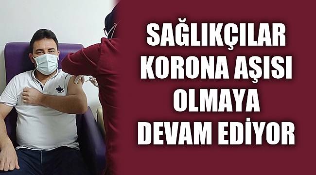 SAĞLIKÇILAR AŞI OLMAYA DEVAM EDİYOR
