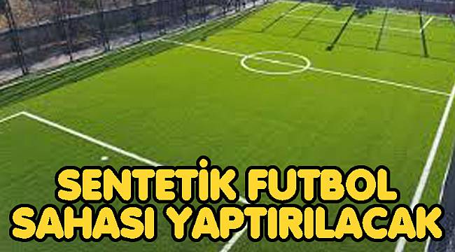 SENTETİK FUTBOL SAHASI YAPTIRILACAK