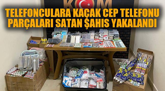 Telefon tamircilerine kaçak parça satan şahıs yakalandı