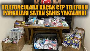 Telefon tamircilerine kaçak parça satan şahıs yakalandı 