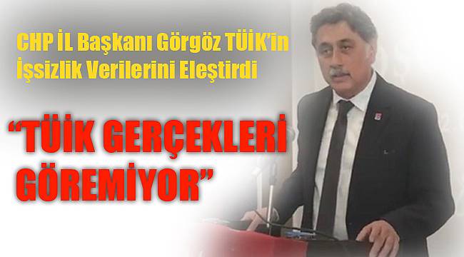 “TÜİK GERÇEKLERİ GÖREMİYOR”