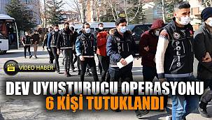 Uyuşturucu operasyonunda yakalanan 6 kişi tutuklandı
