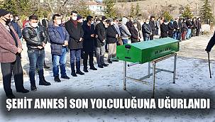 Vefat eden şehit annesi son yolcuğuna uğurlandı 