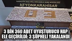3 BİN ADET UYUŞTURUCU HAP ELE GEÇİRİLDİ: 3 ŞÜPHELİ YAKALANDI