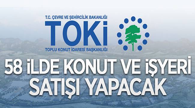 58 İLDE KONUT VE İŞYERİ SATIŞI YAPILACAK