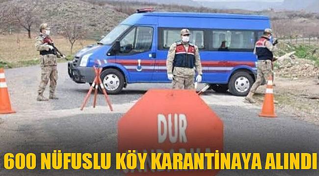 600 NÜFUSLU KÖY KARANTİNAYA ALINDI