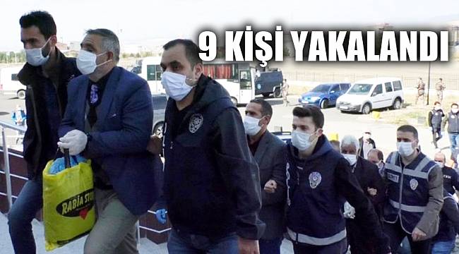 9 KİŞİ YAKALANDI