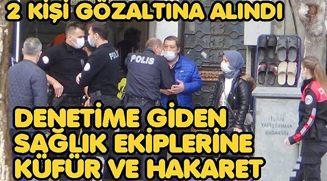 AFYON'DA DENETİME GİDEN SAĞLIK EKİPLERİNE KÜFÜR VE HAKARET ETTİLER