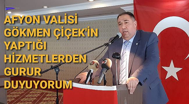 AFYON VALİSİ'NİN YAPTIĞİ HİZMETLERDEN GURUR DUYUYORUM