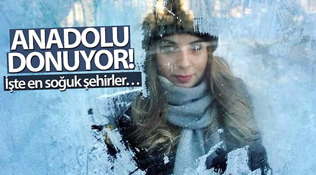 Anadolu donuyor! İşte en soğuk şehirler…