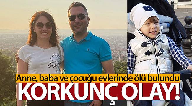 Anne, baba ve çocuğu evlerinde ölü bulundu