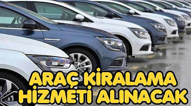 ARAÇ KİRALAMA HİZMETİ ALINACAK