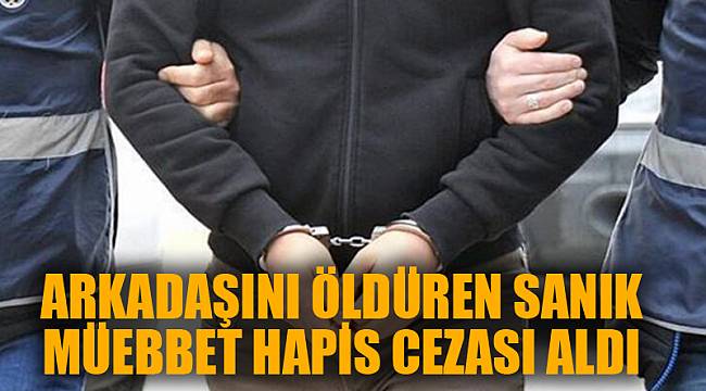 ARKADAŞINI ÖLDÜREN SANIK MÜEBBET HAPİS CEZASI ALDI
